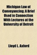 Michigan Law Of Conveyancing; A Brief Us di Lloyd L. Axford edito da General Books