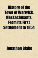 History Of The Town Of Warwick, Massachu di Jonathan Blake edito da General Books