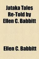 Jataka Tales Re-told By Ellen C. Babbitt di Ellen C. Babbitt edito da General Books Llc