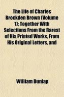 The Life Of Charles Brockden Brown Volu di William Dunlap edito da General Books