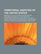 Territorial Disputes Of The United State di Books Llc edito da Books LLC, Wiki Series