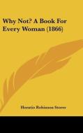 Why Not? a Book for Every Woman (1866) di Horatio Robinson Storer edito da Kessinger Publishing