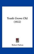 Youth Grows Old (1922) di Robert Nathan edito da Kessinger Publishing