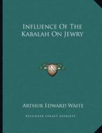 Influence of the Kabalah on Jewry di Arthur Edward Waite edito da Kessinger Publishing