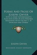 Poems and Prose of Joseph Gwyer: With a Short Autobiography, Also Anecdotes of and Personal Interviews with the REV. C. H. Spurgeon and Others di Joseph Gwyer edito da Kessinger Publishing