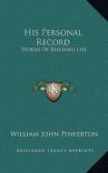 His Personal Record: Stories of Railroad Life di William John Pinkerton edito da Kessinger Publishing