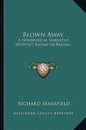 Blown Away: A Nonsensical Narrative Without Rhyme or Reason a Nonsensical Narrative Without Rhyme or Reason di Richard Mansfield edito da Kessinger Publishing
