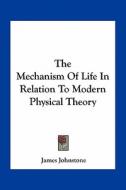 The Mechanism of Life in Relation to Modern Physical Theory di James Johnstone edito da Kessinger Publishing