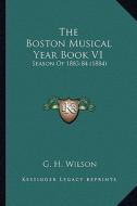The Boston Musical Year Book V1: Season of 1883-84 (1884) di G. H. Wilson edito da Kessinger Publishing