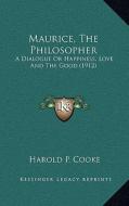 Maurice, the Philosopher: A Dialogue or Happiness, Love and the Good (1912) di Harold P. Cooke edito da Kessinger Publishing