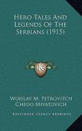Hero Tales and Legends of the Serbians (1915) di Woislav M. Petrovitch edito da Kessinger Publishing