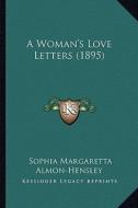 A Woman's Love Letters (1895) di Sophia Margaretta Almon-Hensley edito da Kessinger Publishing