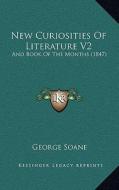 New Curiosities of Literature V2: And Book of the Months (1847) di George Soane edito da Kessinger Publishing