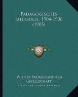 Padagogisches Jahrbuch, 1904-1906 (1905) di Wiener Padagogischen Gesellschaft edito da Kessinger Publishing
