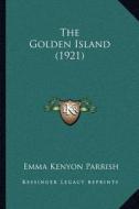 The Golden Island (1921) di Emma Kenyon Parrish edito da Kessinger Publishing