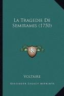 La Tragedie de Semiramis (1750) di Voltaire edito da Kessinger Publishing