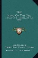 The King of the Sea: A Tale of the Fearless and Free (1852) di Ned Buntline, Edward Zane Carroll Judson edito da Kessinger Publishing
