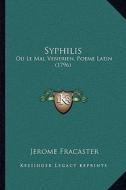 Syphilis: Ou Le Mal Venerien, Poeme Latin (1796) di Jerome Fracaster edito da Kessinger Publishing
