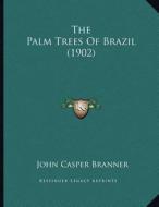 The Palm Trees of Brazil (1902) di John Casper Branner edito da Kessinger Publishing