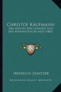 Christof Kaufmann: Der Apostel Der Geniezeit Und Der Herrnhutische Arzt (1882) di Heinrich Duntzer edito da Kessinger Publishing