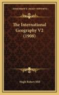 The International Geography V2 (1908) di Hugh Robert Mill edito da Kessinger Publishing