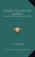 Elfrida Von Monte-Salerno: Drama in Funf Aufzugen (1874) di G. Conrad edito da Kessinger Publishing