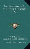 Das Interlude of the Four Elements (1903) di John Rastell, Julius Theodor Fischer edito da Kessinger Publishing