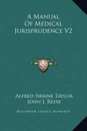 A Manual of Medical Jurisprudence V2 di Alfred Swaine Taylor edito da Kessinger Publishing