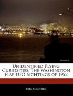Unidentified Flying Curiosities: The Washington Flap UFO Sightings of 1952 di Bren Monteiro, Beatriz Scaglia edito da 6 DEGREES BOOKS