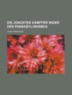 Die Jungsten Kampfer Wider Den Panbabylonismus di Hugo Winckler edito da Rarebooksclub.com