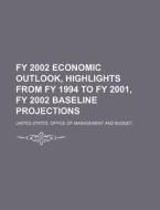 Fy 2002 Economic Outlook, Highlights From Fy 1994 To Fy 2001, Fy 2002 Baseline Projections di United States Office of Management, Anonymous edito da General Books Llc