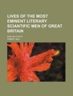 Lives Of The Most Eminent Literary Sciantific Men Of Great Britain; English Poets di Robert Bell edito da General Books Llc