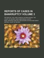 Reports of Cases in Bankruptcy Volume 3; Decided by the Lord Chancellor Brougham, the Court of Review, and Subdivision Courts di Basil Montagu edito da Rarebooksclub.com