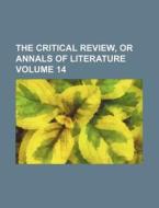The Critical Review, or Annals of Literature Volume 14 di Books Group edito da Rarebooksclub.com