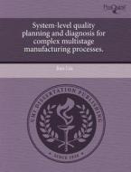 System-level Quality Planning And Diagnosis For Complex Multistage Manufacturing Processes. di Jian Liu edito da Proquest, Umi Dissertation Publishing