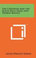 The Cheyenne and the Black Hills Stage and Express Routes di Agnes Wright Spring edito da Literary Licensing, LLC