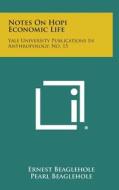 Notes on Hopi Economic Life: Yale University Publications in Anthropology, No. 15 di Ernest Beaglehole, Pearl Beaglehole edito da Literary Licensing, LLC