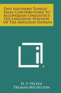 Two Southern Tlingit Tales; Contributions to Algonquian Linguistics; The Linguistic Position of the Ashluslay Indians di H. V. Velten, Truman Michelson edito da Literary Licensing, LLC