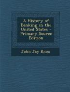 History of Banking in the United States di John Jay Knox edito da Nabu Press