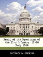 Study Of The Operations Of The 23rd Infantry di Withers A Burress edito da Bibliogov