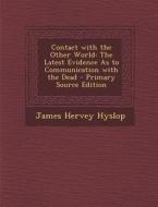 Contact with the Other World: The Latest Evidence as to Communication with the Dead di James Hervey Hyslop edito da Nabu Press