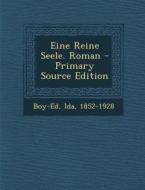 Eine Reine Seele. Roman - Primary Source Edition di Boy-Ed Ida 1852-1928 edito da Nabu Press