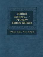 Sicilian Scenery... - Primary Source Edition di William Light, Peter Dewint edito da Nabu Press
