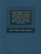 The Rhyming Dictionary of the English Language: In Which the Whole Language Is Arranged According to Its Terminations: With a Copious Introduction to di John Walker, John Longmuir edito da Nabu Press