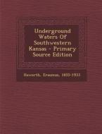 Underground Waters of Southwestern Kansas - Primary Source Edition di Erasmus Haworth edito da Nabu Press