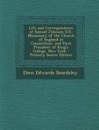 Life and Correspondence of Samuel Johnson D.D.: Missionary of the Church of England in Connecticut, and First President of King's College, New York di Eben Edwards Beardsley edito da Nabu Press