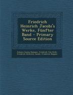 Friedrich Heinrich Jacobi's Werke, Funfter Band - Primary Source Edition di Johann Georg Hamann, Friedrich Von Roth, Friedrich Heinrich Jacobi edito da Nabu Press