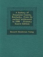 A History of Jessamine County, Kentucky, from Its Earliest Settlement to 1898 - Primary Source Edition di Bennett Henderson Young edito da Nabu Press