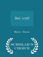 Beo Wulf - Scholar's Choice Edition di Moriz Heyne edito da Scholar's Choice