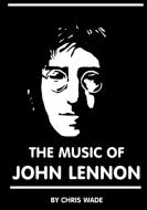 The Music of John Lennon di Chris Wade edito da Lulu.com